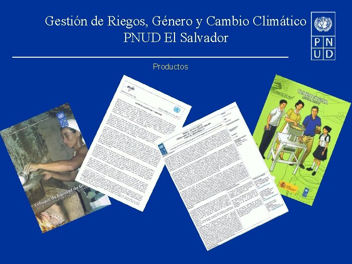 Gestión de Riegos, Género y Cambio Climático PNUD El Salvador Productos 