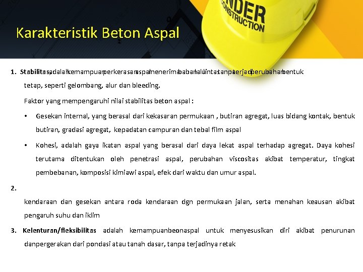 Karakteristik Beton Aspal 1. Stabilitas, adalahkemampuanperkerasanaspalmenerimababanlalulintastanpaterjadiperubahanbentuk tetap, seperti gelombang, alur dan bleeding. Faktor yang