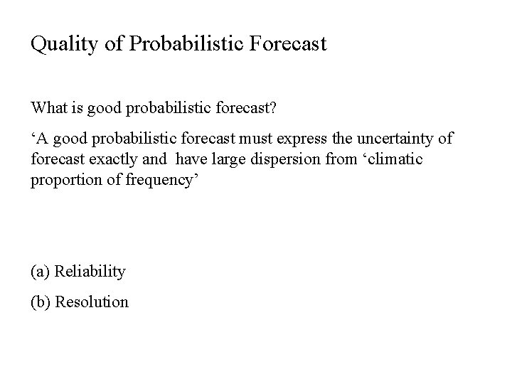 Quality of Probabilistic Forecast What is good probabilistic forecast? ‘A good probabilistic forecast must