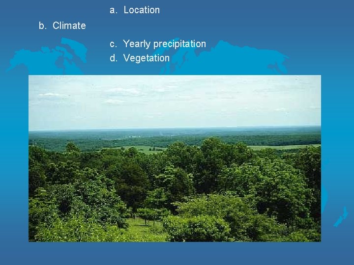 a. Location b. Climate c. Yearly precipitation d. Vegetation 
