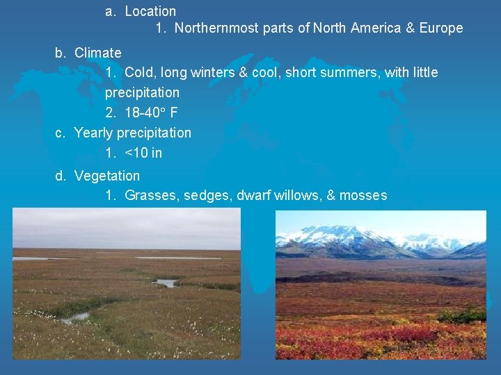 a. Location 1. Northernmost parts of North America & Europe b. Climate 1. Cold,
