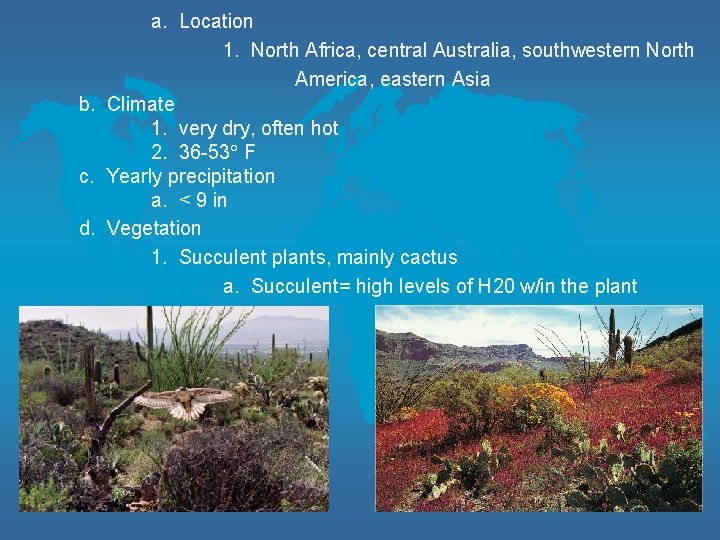 a. Location 1. North Africa, central Australia, southwestern North America, eastern Asia b. Climate