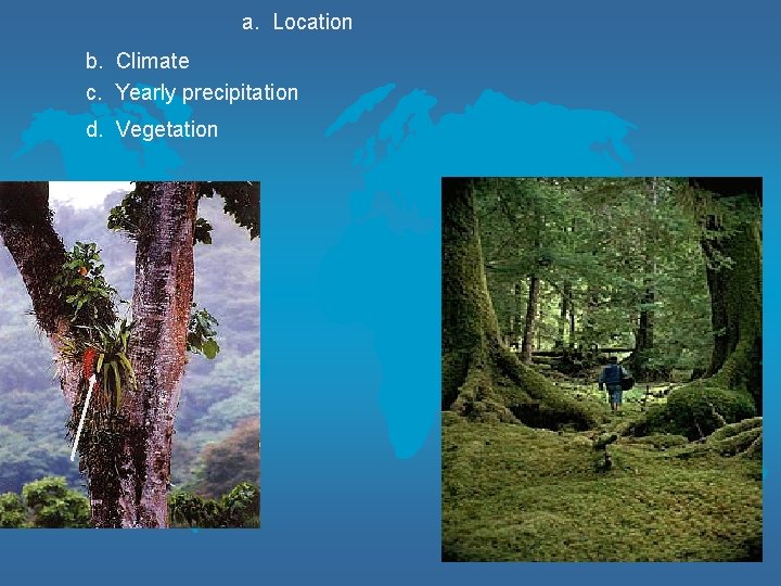 a. Location b. Climate c. Yearly precipitation d. Vegetation 