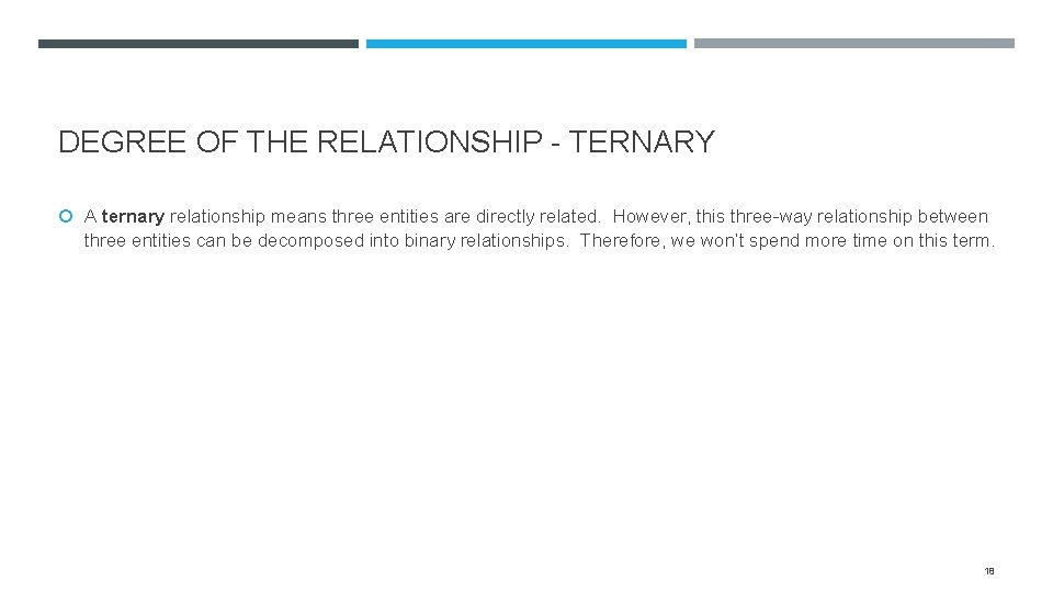 DEGREE OF THE RELATIONSHIP - TERNARY A ternary relationship means three entities are directly