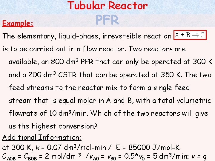 Tubular Reactor Example: PFR The elementary, liquid-phase, irreversible reaction is to be carried out