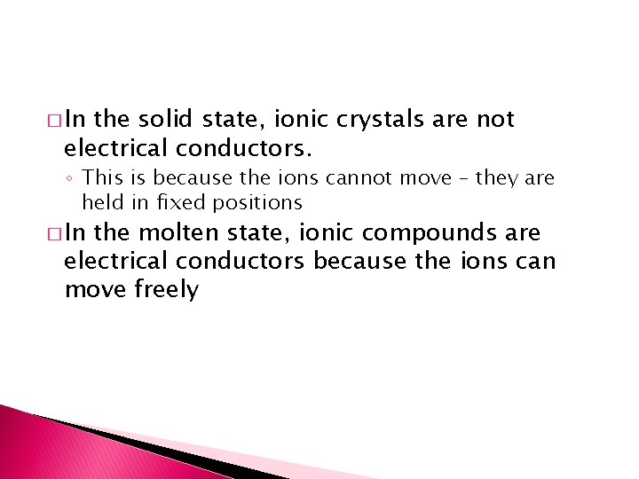 � In the solid state, ionic crystals are not electrical conductors. ◦ This is