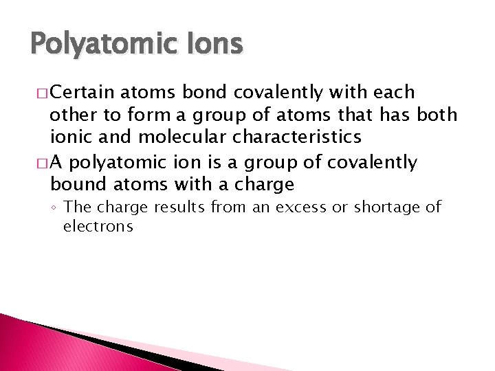 Polyatomic Ions � Certain atoms bond covalently with each other to form a group