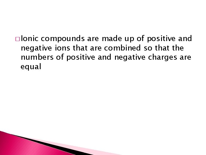 � Ionic compounds are made up of positive and negative ions that are combined