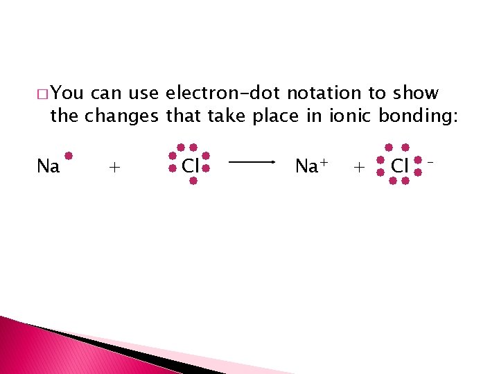 � You can use electron-dot notation to show the changes that take place in