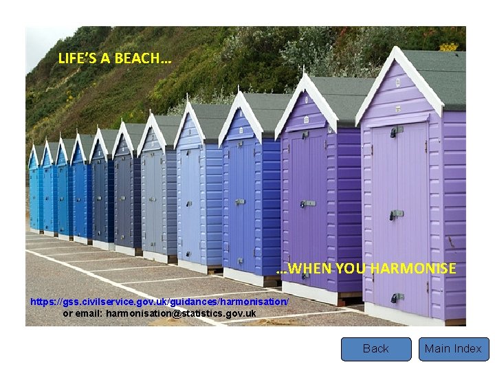LIFE’S A BEACH… Tel …WHEN YOU HARMONISE https: //gss. civilservice. gov. uk/guidances/harmonisation/ or email: