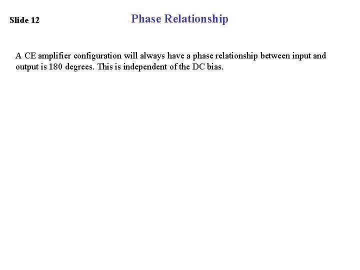 Slide 12 Phase Relationship A CE amplifier configuration will always have a phase relationship