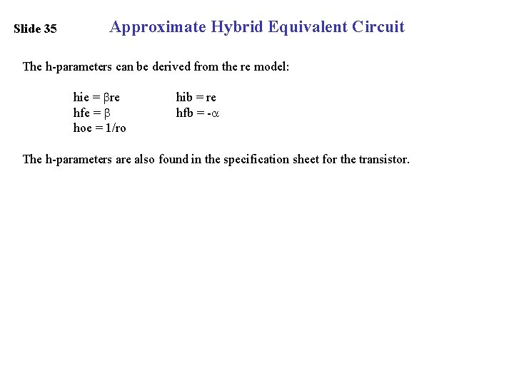 Slide 35 Approximate Hybrid Equivalent Circuit The h-parameters can be derived from the re