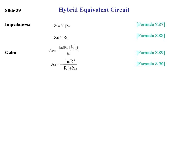 Slide 39 Impedances: Hybrid Equivalent Circuit [Formula 8. 87] [Formula 8. 88] Gain: [Formula