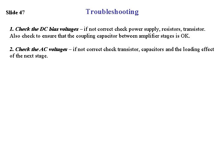 Slide 47 Troubleshooting 1. Check the DC bias voltages – if not correct check