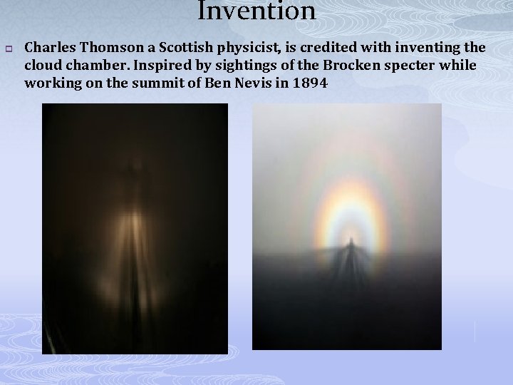 Invention p Charles Thomson a Scottish physicist, is credited with inventing the cloud chamber.