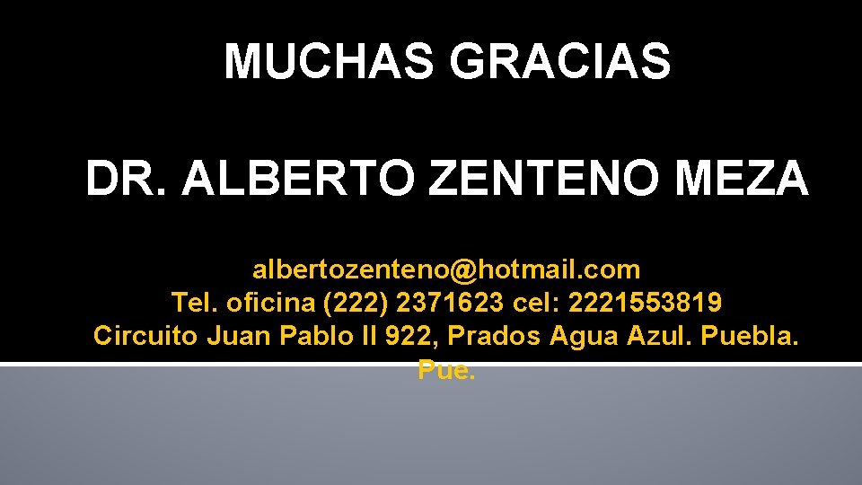 MUCHAS GRACIAS DR. ALBERTO ZENTENO MEZA albertozenteno@hotmail. com Tel. oficina (222) 2371623 cel: 2221553819