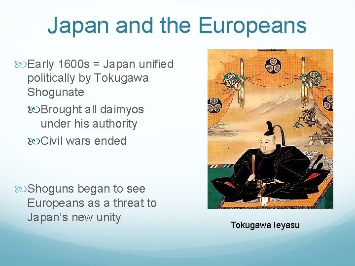 Japan and the Europeans Early 1600 s = Japan unified politically by Tokugawa Shogunate