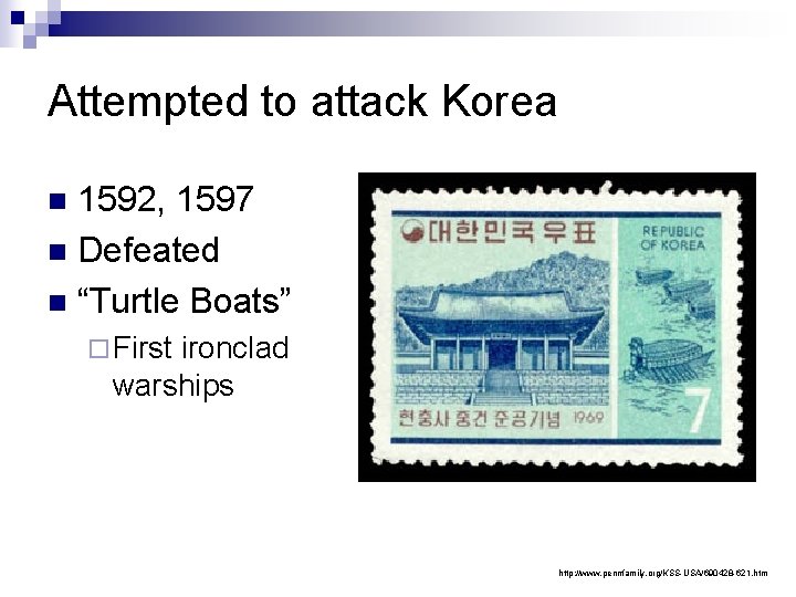 Attempted to attack Korea 1592, 1597 n Defeated n “Turtle Boats” n ¨ First