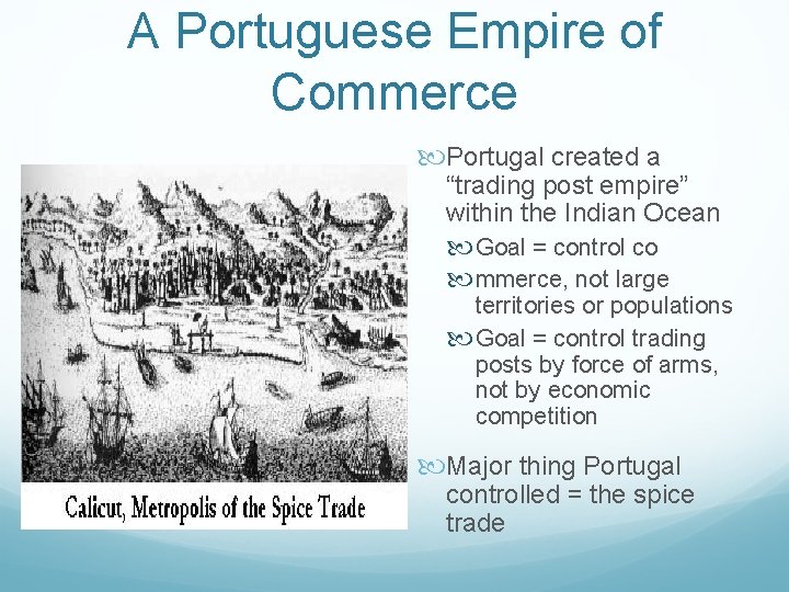 A Portuguese Empire of Commerce Portugal created a “trading post empire” within the Indian