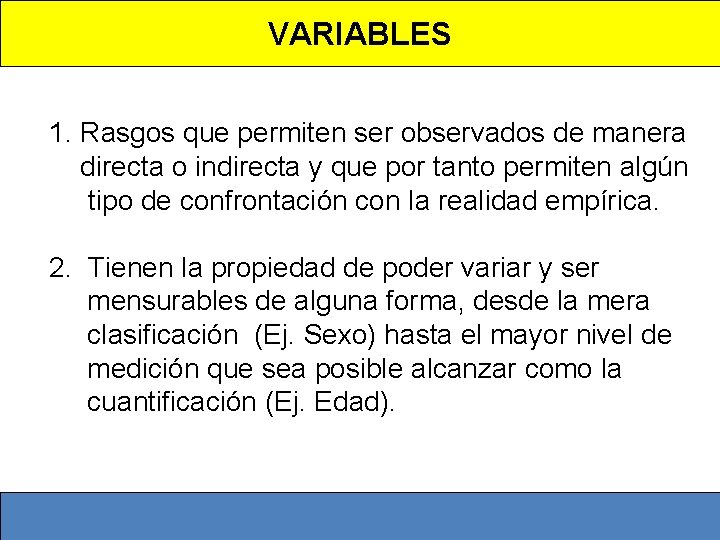 VARIABLES 1. Rasgos que permiten ser observados de manera directa o indirecta y que