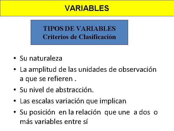 VARIABLES TIPOS DE VARIABLES Criterios de Clasificación • Su naturaleza • La amplitud de