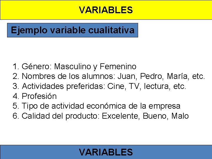 VARIABLES Ejemplo variable cualitativa 1. Género: Masculino y Femenino 2. Nombres de los alumnos: