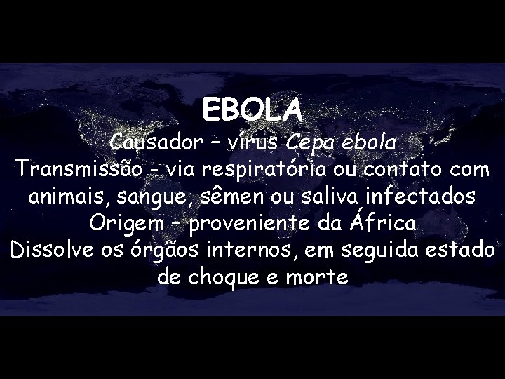 EBOLA Causador – vírus Cepa ebola Transmissão - via respiratória ou contato com animais,