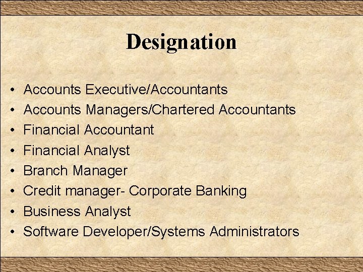 Designation • • Accounts Executive/Accountants Accounts Managers/Chartered Accountants Financial Accountant Financial Analyst Branch Manager