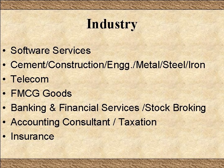 Industry • • Software Services Cement/Construction/Engg. /Metal/Steel/Iron Telecom FMCG Goods Banking & Financial Services