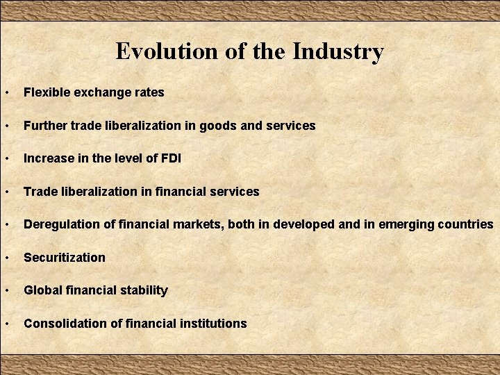 Evolution of the Industry • Flexible exchange rates • Further trade liberalization in goods