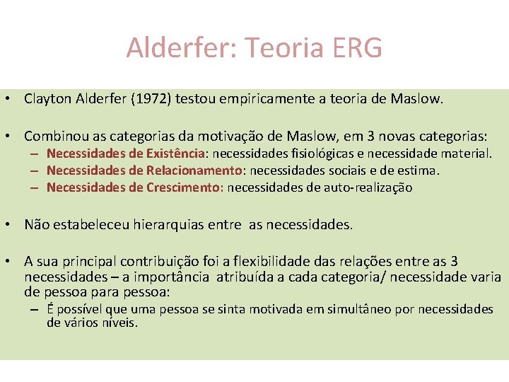 Alderfer: Teoria ERG • Clayton Alderfer (1972) testou empiricamente a teoria de Maslow. •