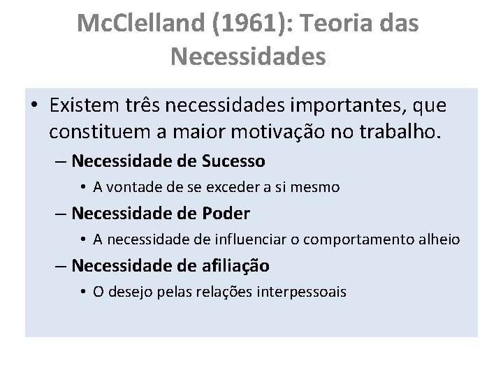 Mc. Clelland (1961): Teoria das Necessidades • Existem três necessidades importantes, que constituem a