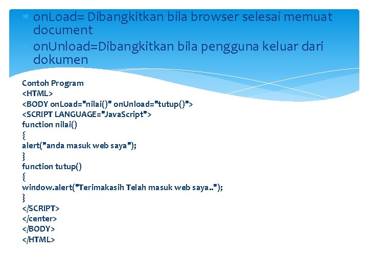 on. Load= Dibangkitkan bila browser selesai memuat document on. Unload=Dibangkitkan bila pengguna keluar on. Load= Dibangkitkan bila browser selesai memuat document on. Unload=Dibangkitkan bila pengguna keluar
