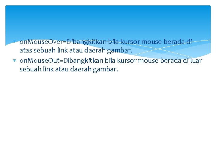 on. Mouse. Over=Dibangkitkan bila kursor mouse berada di atas sebuah link atau daerah on. Mouse. Over=Dibangkitkan bila kursor mouse berada di atas sebuah link atau daerah
