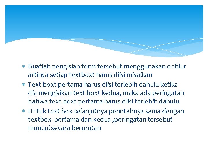 Buatlah pengisian form tersebut menggunakan onblur artinya setiap textboxt harus diisi misalkan Text Buatlah pengisian form tersebut menggunakan onblur artinya setiap textboxt harus diisi misalkan Text