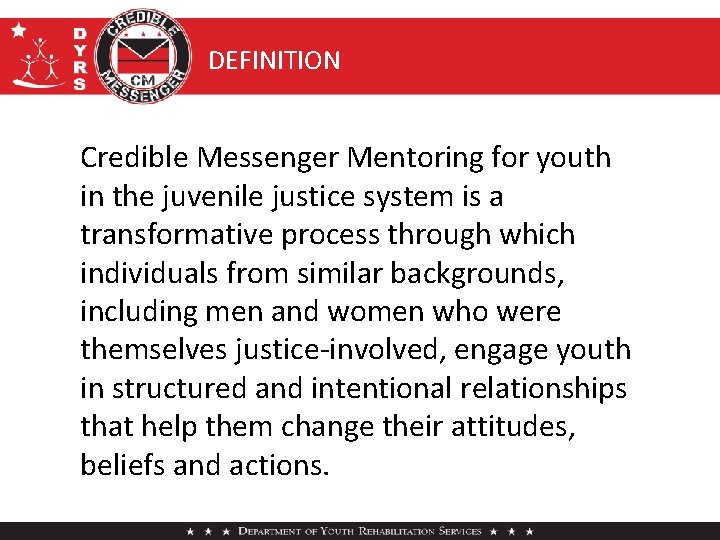 DEFINITION Credible Messenger Mentoring for youth in the juvenile justice system is a transformative