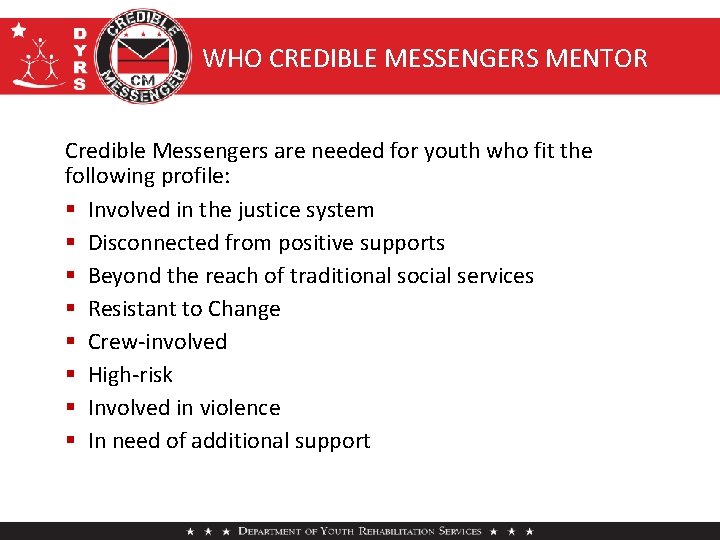 WHO CREDIBLE MESSENGERS MENTOR Credible Messengers are needed for youth who fit the following