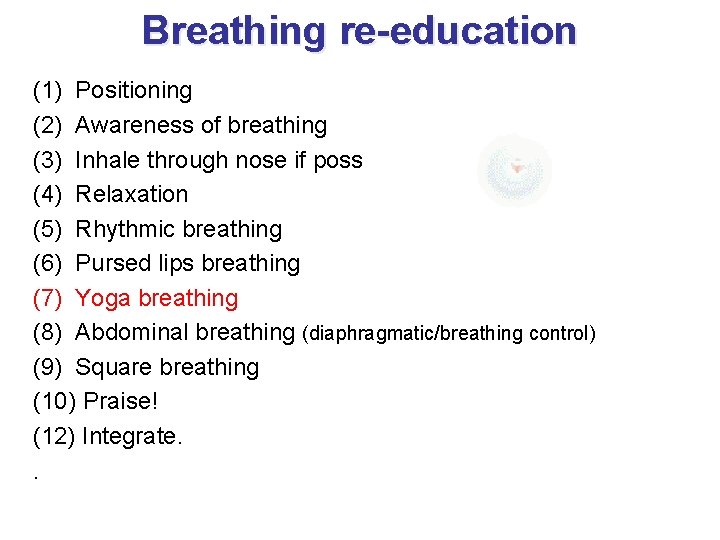 Breathing re-education (1) Positioning (2) Awareness of breathing (3) Inhale through nose if poss