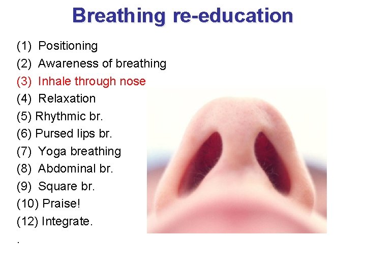 Breathing re-education (1) Positioning (2) Awareness of breathing (3) Inhale through nose (4) Relaxation