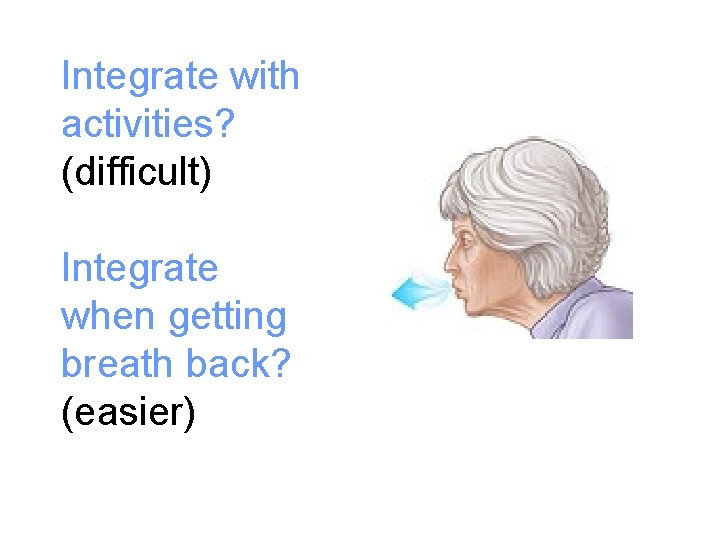 Integrate with activities? (difficult) Integrate when getting breath back? (easier) 