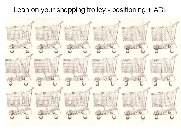 Lean on your shopping trolley - positioning + ADL 
