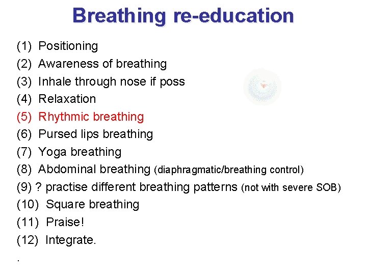 Breathing re-education (1) Positioning (2) Awareness of breathing (3) Inhale through nose if poss