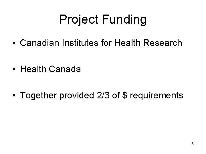 Project Funding • Canadian Institutes for Health Research • Health Canada • Together provided