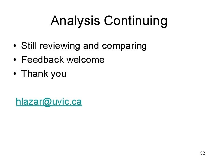 Analysis Continuing • Still reviewing and comparing • Feedback welcome • Thank you hlazar@uvic.