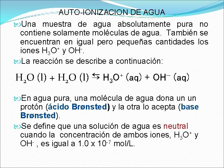 AUTO-IONIZACION DE AGUA Una muestra de agua absolutamente pura no contiene solamente moléculas de