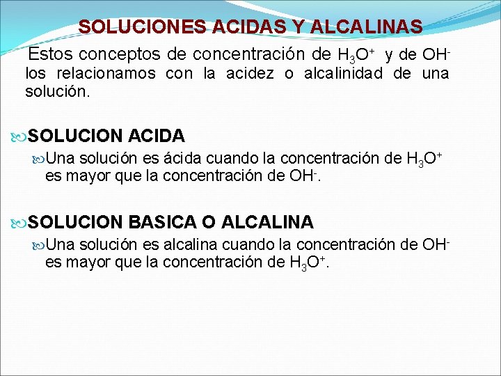 SOLUCIONES ACIDAS Y ALCALINAS Estos conceptos de concentración de H 3 O+ y de