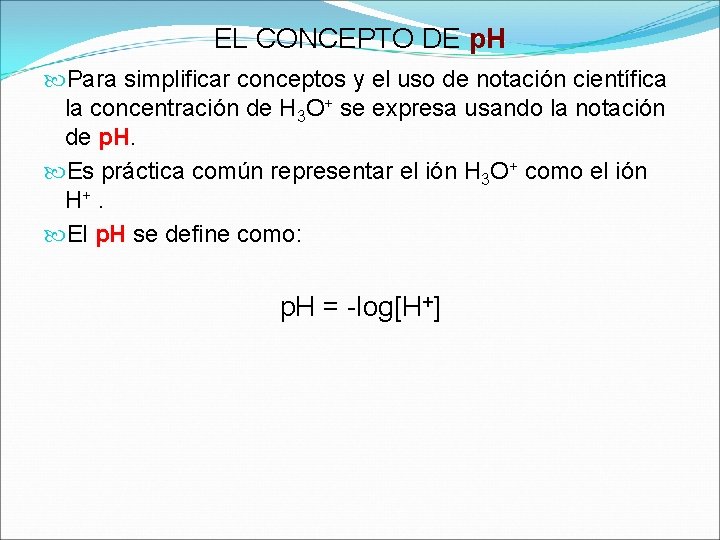 EL CONCEPTO DE p. H Para simplificar conceptos y el uso de notación científica