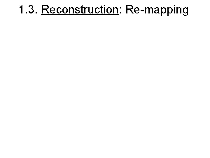 1. 3. Reconstruction: Re-mapping 