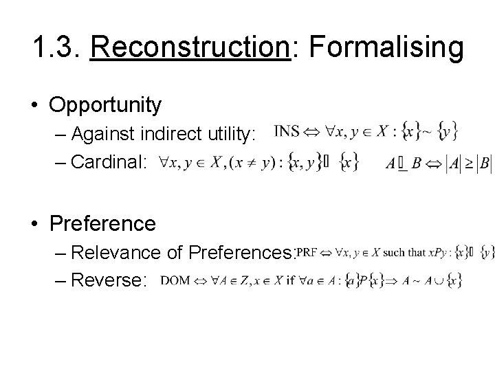 1. 3. Reconstruction: Formalising • Opportunity – Against indirect utility: – Cardinal: • Preference