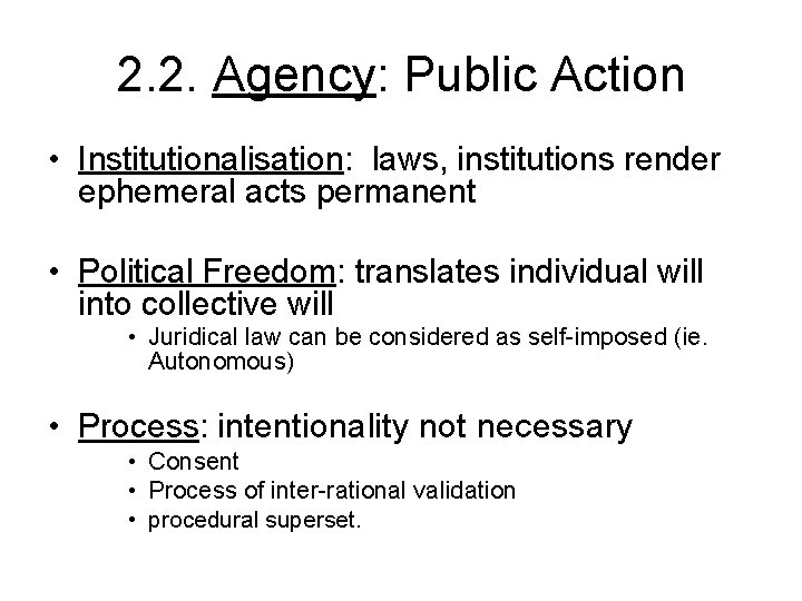 2. 2. Agency: Public Action • Institutionalisation: laws, institutions render ephemeral acts permanent •